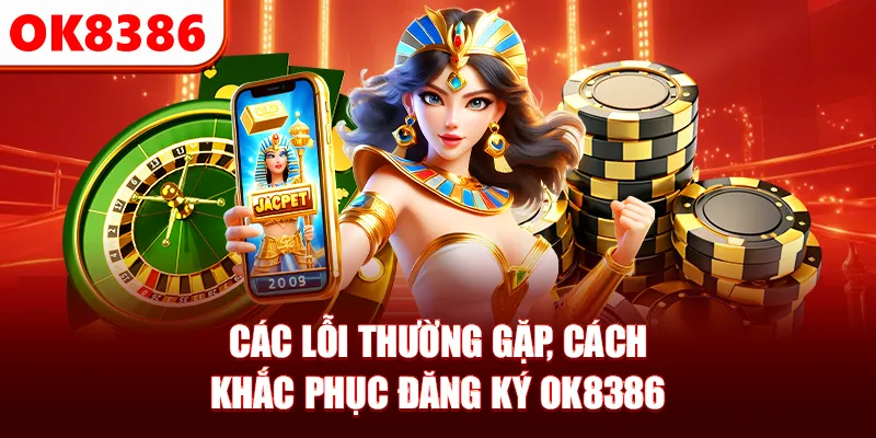 Các lỗi thường gặp, cách khắc phục đăng ký OK8386