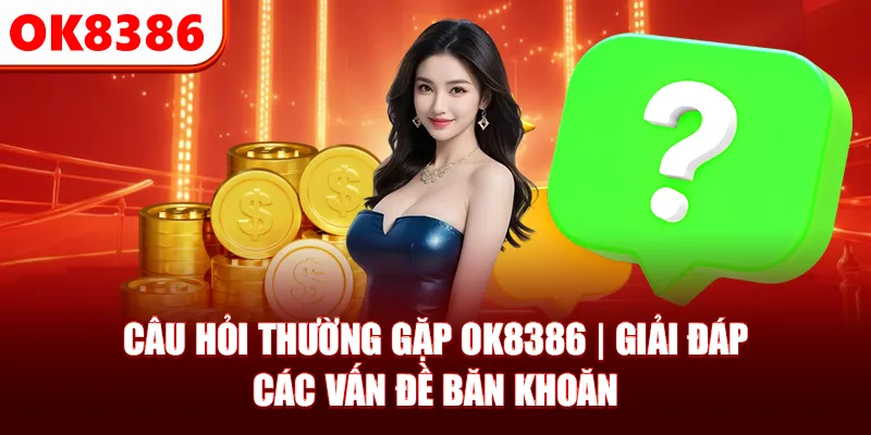 Câu Hỏi Thường Gặp | Giải Đáp Chi Tiết Các Vấn Đề Băn Khoăn 