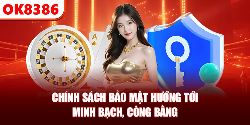 Chính sách bảo mật hướng tới minh bạch, công bằng