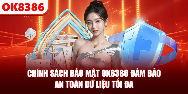 Chính sách bảo mật OK8386 đảm bảo an toàn dữ liệu tối đa