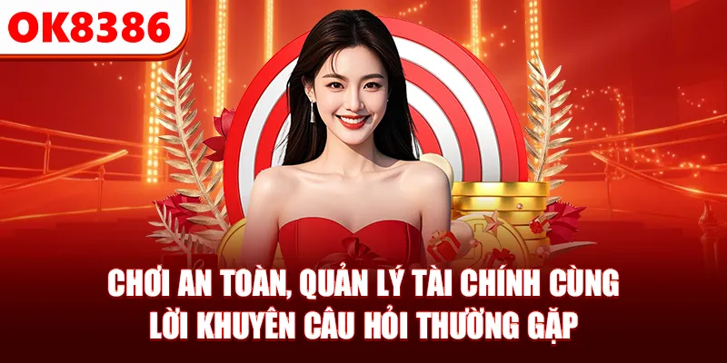 Chơi an toàn, quản lý tài chính cùng lời khuyên câu hỏi thường gặp