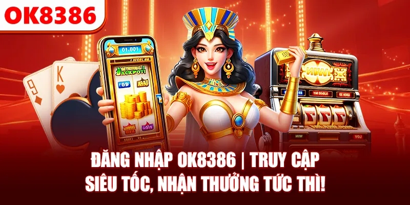 Đăng Nhập OK8386 | Truy Cập Siêu Tốc, Nhận Thưởng Tức Thì!