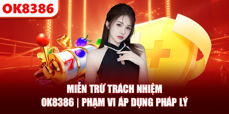 Miễn Trừ Trách Nhiệm OK8386 | Phạm Vi Áp Dụng Pháp Lý