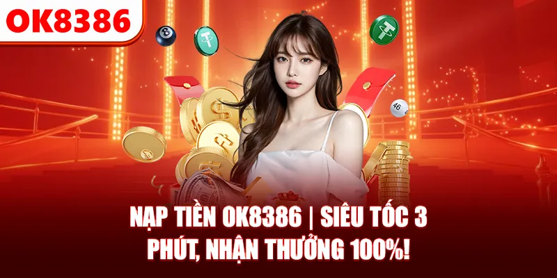 Nạp Tiền OK8386 | Siêu Tốc 3 Phút, Nhận Thưởng 100%!