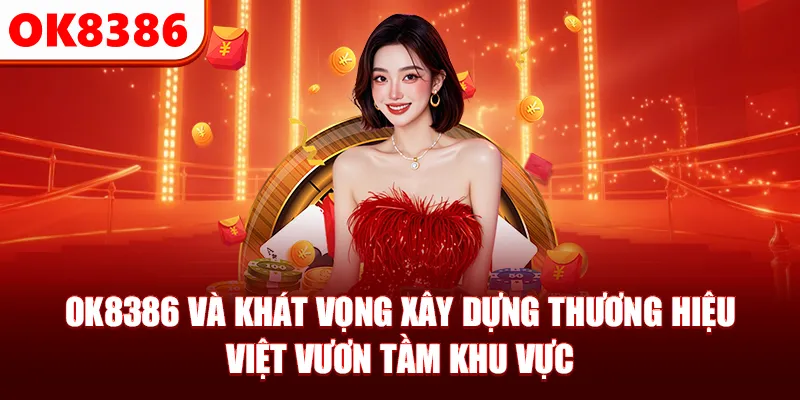 OK8386 và khát vọng xây dựng thương hiệu Việt vươn tầm khu vực