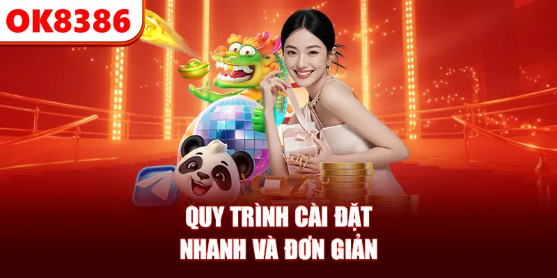 Quy trình cài đặt nhanh và đơn giản