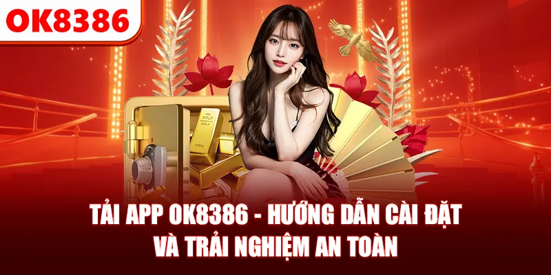 Tải App OK8386 - Hướng Dẫn Cài Đặt Và Trải Nghiệm An Toàn