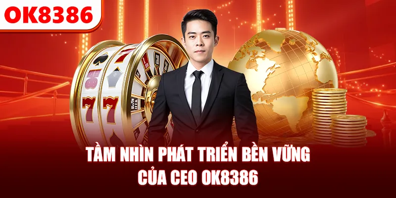 Tầm nhìn phát triển bền vững của CEO OK8386